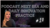 Podcast Next Era and A Daily Innovation Practice [Podcast]